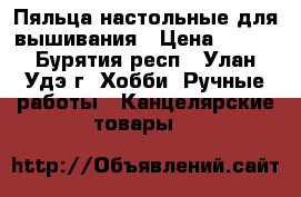 Пяльца настольные для вышивания › Цена ­ 300 - Бурятия респ., Улан-Удэ г. Хобби. Ручные работы » Канцелярские товары   